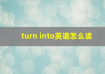 turn into英语怎么读